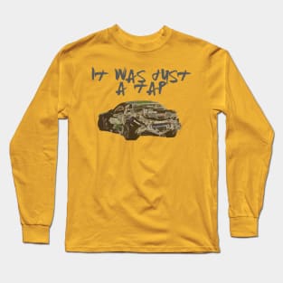 It was just a tap...... Long Sleeve T-Shirt